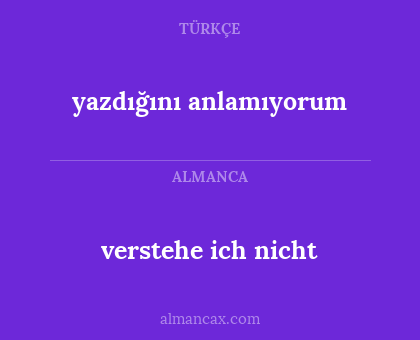 verstehe ich nicht - yazdığını anlamıyorum