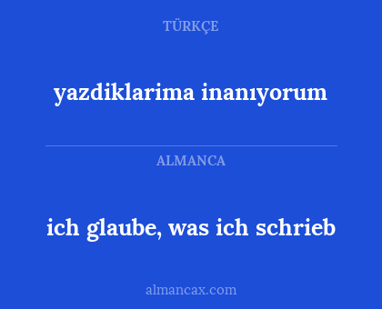 ich glaube, was ich schrieb - yazdiklarima inanıyorum
