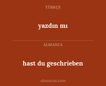 hast du geschrieben - yazdın mı