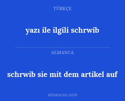 schrwib sie mit dem artikel auf - yazı ile ilgili schrwib