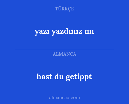 yazı yazdınız mı - hast du getippt