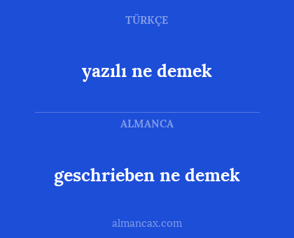 yazılı ne demek - geschrieben ne demek