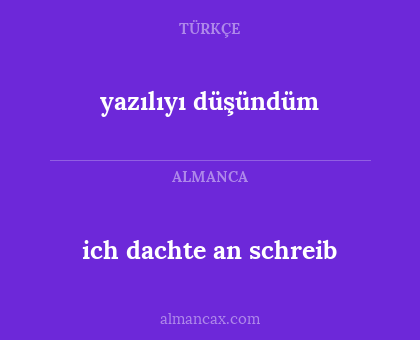 yazılıyı düşündüm - ich dachte an schreib