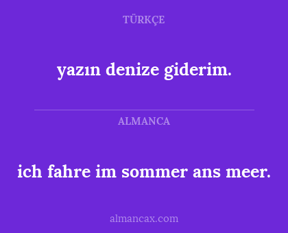 ich fahre im sommer ans meer. - yazın denize giderim.