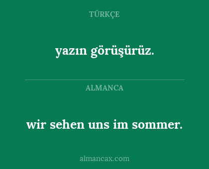 yazın görüşürüz. - wir sehen uns im sommer.