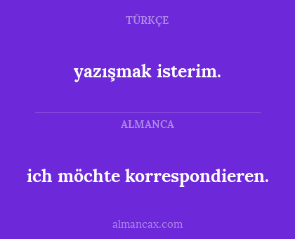 ich möchte korrespondieren. - yazışmak isterim.