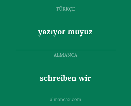 schreiben wir - yazıyor muyuz