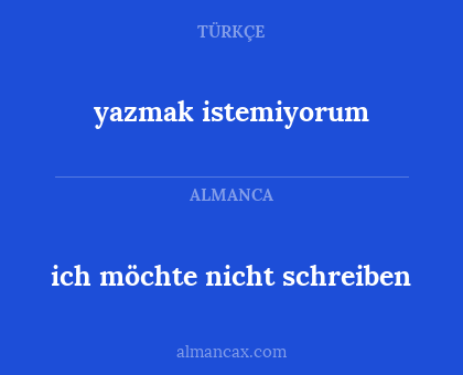 yazmak istemiyorum - ich möchte nicht schreiben