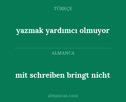 mit schreiben bringt nicht - yazmak yardımcı olmuyor