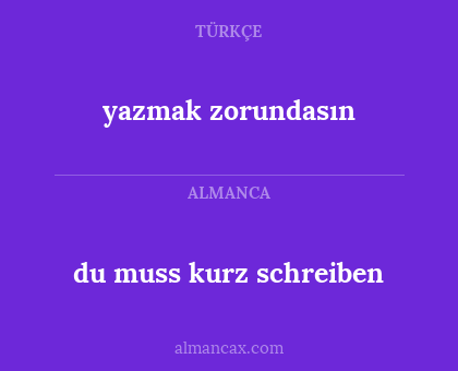 yazmak zorundasın - du muss kurz schreiben