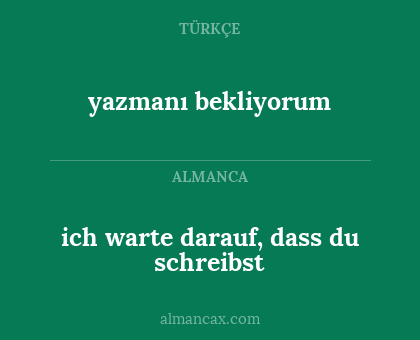 yazmanı bekliyorum - ich warte darauf, dass du schreibst