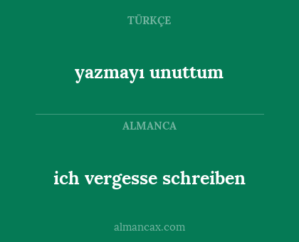 yazmayı unuttum - ich vergesse schreiben