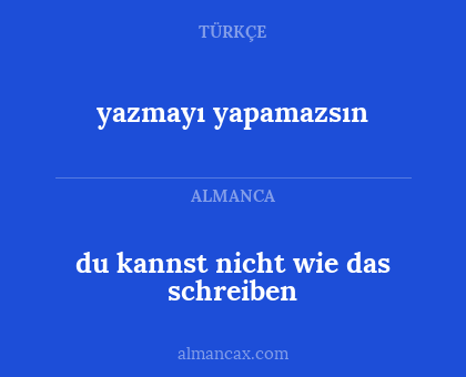 yazmayı yapamazsın - du kannst nicht wie das schreiben