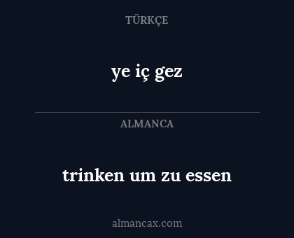 ye iç gez - trinken um zu essen