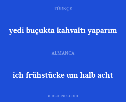 ich frühstücke um halb acht - yedi buçukta kahvaltı yaparım