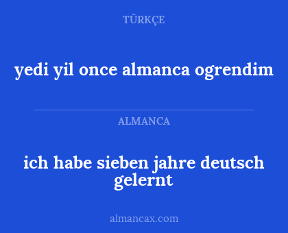 yedi yil once almanca ogrendim - ich habe sieben jahre deutsch gelernt