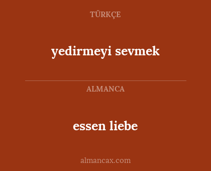 essen liebe - yedirmeyi sevmek
