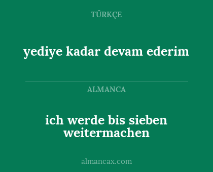 ich werde bis sieben weitermachen - yediye kadar devam ederim