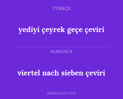 viertel nach sieben çeviri - yediyi çeyrek geçe çeviri