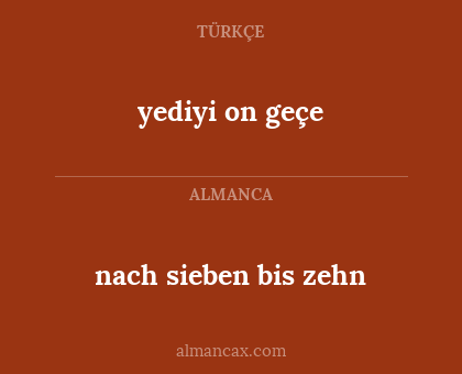 yediyi on geçe - nach sieben bis zehn