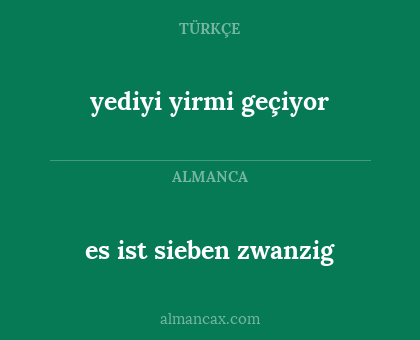 es ist sieben zwanzig - yediyi yirmi geçiyor
