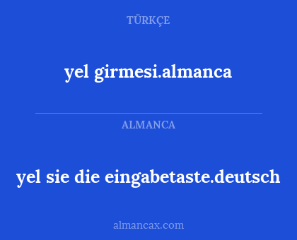 yel girmesi.almanca - yel sie die eingabetaste.deutsch