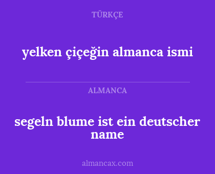 yelken çiçeğin
almanca ismi - segeln blume
ist ein deutscher name