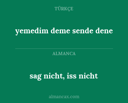 yemedim deme
sende dene - sag nicht, iss nicht