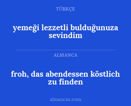 froh, das abendessen köstlich zu finden - yemeği lezzetli bulduğunuza sevindim