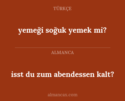 isst du zum abendessen kalt? - yemeği soğuk yemek mi?