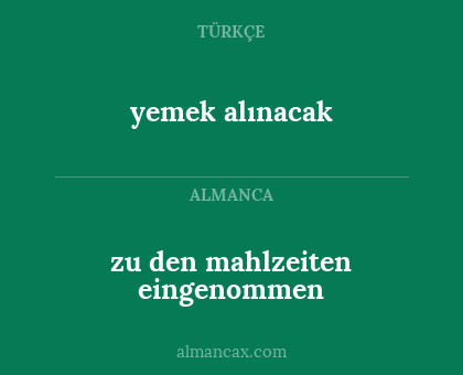 zu den mahlzeiten eingenommen - yemek alınacak