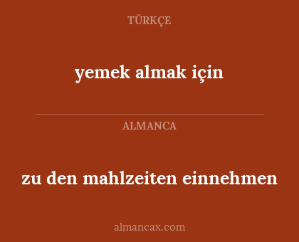 zu den mahlzeiten einnehmen - yemek almak için