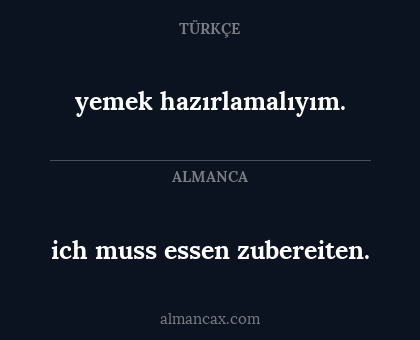ich muss essen zubereiten. - yemek hazırlamalıyım.
