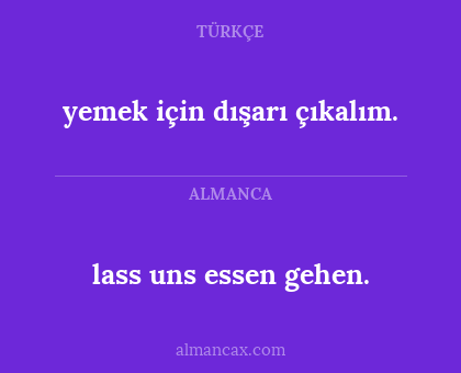 lass uns essen gehen. - yemek için dışarı çıkalım.