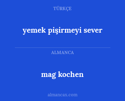 mag kochen - yemek pişirmeyi sever