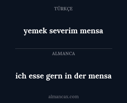 yemek severim
mensa - ich esse gern in der
mensa