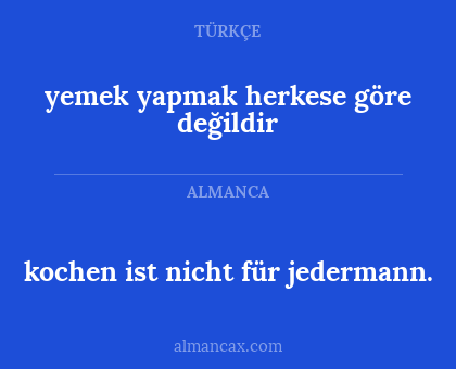 kochen ist nicht für jedermann. - yemek yapmak herkese göre değildir