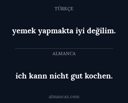 yemek yapmakta iyi değilim. - ich kann nicht gut kochen.