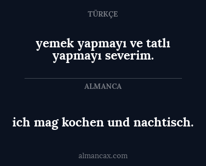 yemek yapmayı ve tatlı yapmayı severim. - ich mag kochen und nachtisch.