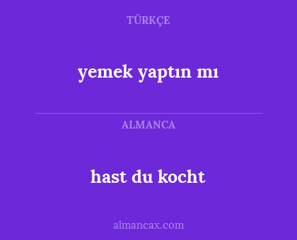 hast du kocht - yemek yaptın mı