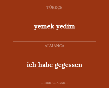 ich habe gegessen - yemek yedim