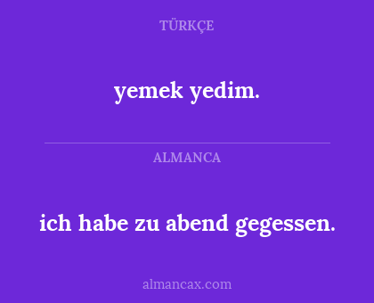 yemek yedim. - ich habe zu abend gegessen.