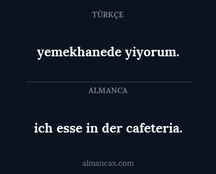 ich esse in der cafeteria. - yemekhanede yiyorum.