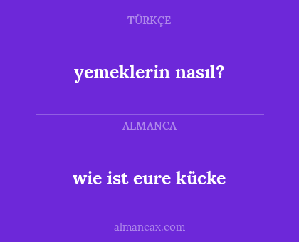 wie ist eure kücke - yemeklerin nasıl?
