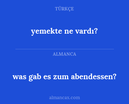 yemekte ne vardı? - was gab es zum abendessen?