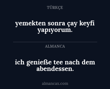 yemekten sonra çay keyfi yapıyorum. - ich genieße tee nach dem abendessen.