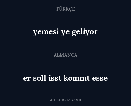 er soll isst kommt esse - yemesi ye geliyor