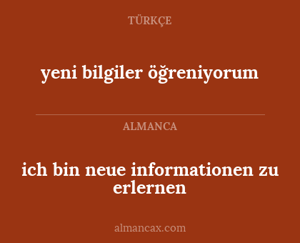 ich bin neue informationen zu erlernen - yeni bilgiler öğreniyorum
