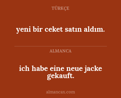 ich habe eine neue jacke gekauft. - yeni bir ceket satın aldım.
