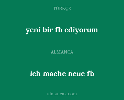 ich mache neue fb - yeni bir fb ediyorum